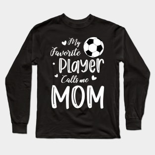 My Favorite Player Calls Me Mom Soccer Player Long Sleeve T-Shirt